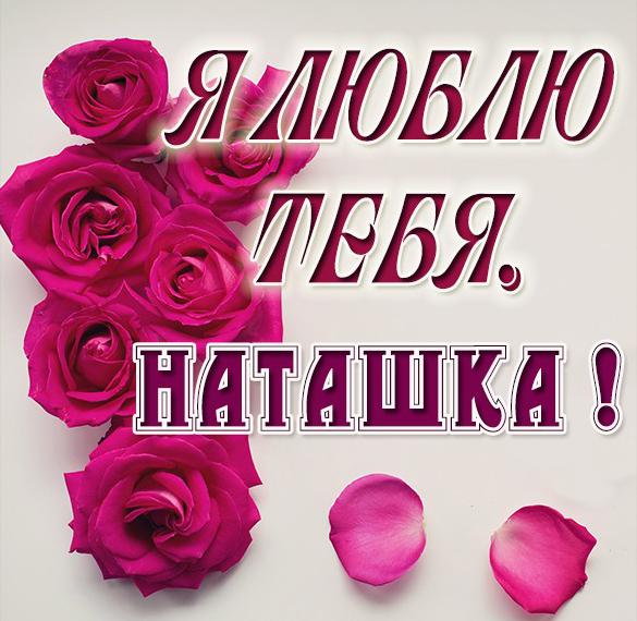 Открытка Наташа я тебя люблю - скачать бесплатно на сайте rov-hyundai.ru